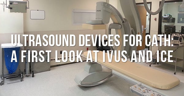 IVUS and ICE Ultrasound Imaging in the Cath Lab: What Are They?